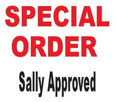 Special Order Approved Through Sally PLEASE INCLUDE YOUR NOTE ON THE ORDER
